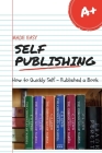 Self Publishing Made Easy: How To Quickly Self-Publish A Book and Earn From it Cover Image