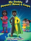 My Daddy Doesn't Need a Cape By Sheryl Smiley-Oliphant, J. &. I. Publishing LLC (Illustrator) Cover Image