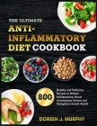 The Ultimate Anti-Inflammatory Diet Cookbook: 800 Healthy and Delicious Recipes to Reduce Inflammation, Boost Autoimmune System and Strengthen Overall By Doreen J. Murphy Cover Image