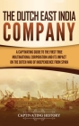 The Dutch East India Company: A Captivating Guide to the First True Multinational Corporation and Its Impact on the Dutch War of Independence from S By Captivating History Cover Image