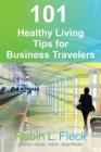 101 Healthy Living Tips for Business Travelers By Craig E. Becker, Robin L. Fleck Cover Image