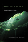 Hidden Nature: Wild Southern Caves By Michael Ray Taylor Cover Image