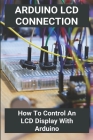 Arduino LCD Connection: How To Control An LCD Display With Arduino: Arduino Uno Lcd Projects Cover Image