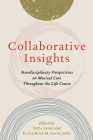 Collaborative Insights: Interdisciplinary Perspectives on Musical Care Throughout the Life Course Cover Image
