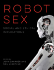Robot Sex: Social and Ethical Implications By John Danaher (Editor), Neil McArthur (Editor) Cover Image