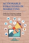 Actionable Strategies In Marketing: Guide For Everyone Looking To Get Into Video Marketing: Importance Of Video Marketing By Lorenzo Bulwinkle Cover Image