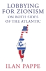 Lobbying for Zionism on Both Sides of the Atlantic By Ilan Pappe Cover Image
