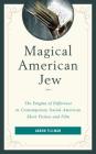 Magical American Jew: The Enigma of Difference in Contemporary Jewish American Short Fiction and Film Cover Image