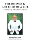 The Rhymes & Rhythms of a Life: As Told Through Ditties, Poems & Stories By Ben Echeverria Cover Image