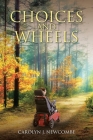 Choices and Wheels By Carolyn J. Newcombe Cover Image
