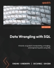Data Wrangling with SQL: A hands-on guide to manipulating, wrangling, and engineering data using SQL Cover Image