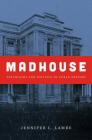 Madhouse: Psychiatry and Politics in Cuban History (Envisioning Cuba) By Jennifer L. Lambe Cover Image