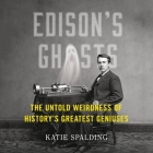 Edison's Ghosts: The Untold Weirdness of History's Greatest Geniuses By Katie Spalding, Susie Riddell (Read by) Cover Image
