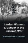 Iranian Women and Gender in the Iran-Iraq War By Mateo Mohammad Farzaneh Cover Image