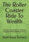 The Roller Coaster Ride To Wealth: A Young Adult Guide For Financial Etiquette With A Wealth Formula By Aunt Ilona Torraca Cover Image