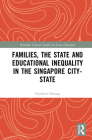 Families, the State and Educational Inequality in the Singapore City-State (Routledge Critical Studies in Asian Education) By Charleen Chiong Cover Image