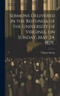 Sermons Delivered in the Rotunda of the University of Virginia, on Sunday, May 24, 1829.. By William 1789-1862 Meade Cover Image