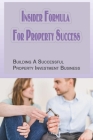 Insider Formula For Property Success: Building A Successful Property Investment Business: How To Build A Property Portfolio Cover Image
