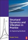 Structural Dynamics and Vibration in Practice: An Engineering Handbook By Douglas Thorby Cover Image