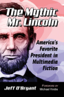 The Mythic Mr. Lincoln: America's Favorite President in Multimedia Fiction By Jeff O'Bryant Cover Image