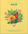 The Little Book of Mom: Little Words of Strength, Wisdom and Love By Hippo! Orange (Editor) Cover Image