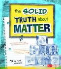 The Solid Truth about Matter (Lol Physical Science) By Mark Weakland, Bernice Lum (Illustrator), Alec Bodzin (Consultant) Cover Image