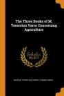 The Three Books of M. Terentius Varro Concerning Agriculture Cover Image