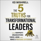 The 5 Truths for Transformational Leaders By Ed Mishrell, George Newbern (Read by) Cover Image