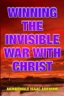 Winning the Invisible War with Christ By Akinbowale Isaac Adewumi Cover Image