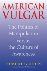 American Vulgar: The Politics of Manipulation Versus the Culture of Awareness By Robert Grudin Cover Image
