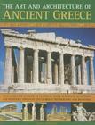 The Art and Architecture of Ancient Greece: An Illustrated Account of Classical Greek Buildings, Sculptures and Paintings, Shown in 250 Glorious Photo By Nigel Rodgers Cover Image