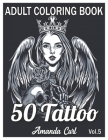 50 Tattoo Adult Coloring Book: An Adult Coloring Book with Awesome, Sexy, and Relaxing Tattoo Designs for Men and Women Coloring Pages Volume 5 By Amanda Curl Cover Image