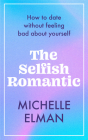The Selfish Romantic: How to Date Without Feeling Bad about Yourself By Michelle Elman Cover Image