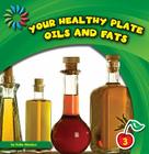 Your Healthy Plate: Oils and Fats (21st Century Basic Skills Library: Your Healthy Plate) By Katie Marsico Cover Image
