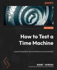 How to Test a Time Machine: A practical guide to test architecture and automation Cover Image