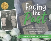 Facing the Past: A Public Memorial Compels a Small German Town to Confront Its History By Fern Schumer Chapman Cover Image