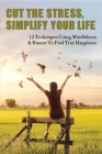 Cut The Stress, Simplify Your Life: 13 Techniques Using Mindfulness & Humor To Find True Happiness: Books On Motivation By Lucretia Goethals Cover Image
