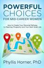 Powerful Choices for Mid-Career Women: How to Create Your Personal Pathway to Meaning, Prosperity and Your Next Great Job Cover Image