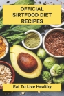 Official Sirtfood Diet Recipes: Eat To Live Healthy: Sirtfood Diet Plan By Jude Penalver Cover Image