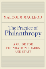 The Practice of Philanthropy: A Guide for Foundation Boards and Staff By Malcolm Macleod Cover Image