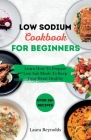 Low Sodium Cookbook for Beginners: Learn How To Prepare Low Salt Meals To Keep Your Heart Healthy By Laura Reynolds Cover Image