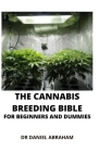 The Cannabis Breeding Bible for Beginners and Dummies By Daniel Abraham Cover Image