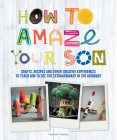 How to Amaze Your Son: Crafts, Recipes and Other Creative Experiences to Teach Him to See the Extraordinary in the Ordinary By Raphaele Vidaling Cover Image
