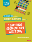 Answers to Your Biggest Questions about Teaching Elementary Writing: Five to Thrive [Series] (Corwin Literacy) Cover Image