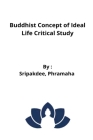 Buddhist Concept of Ideal Life Critical Study Cover Image