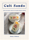 Cult Sando: Classic and Modern Recipes for the Popular Japanese Sandwich By Jimmy Callaway Cover Image