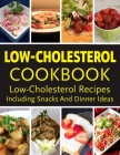 Low-Cholesterol Cookbook - Low Cholesterol Recipes Including Snacks And Dinner Ideas: 184 Satisfying Recipes for a Healthy Lifestyle Cover Image