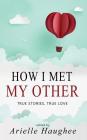 How I Met My Other, True Stories, True Love: A Real Romance Short Story Collection Cover Image