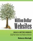 Million Dollar Websites: Build a Better Website Using Best Practices of the Web Elite in E-Business, Design, Seo, Usability, Social, Mobile and By Rebecca Murtagh Cover Image