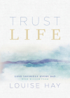 Trust Life: Love Yourself Every Day with Wisdom from Louise Hay By Louise Hay Cover Image